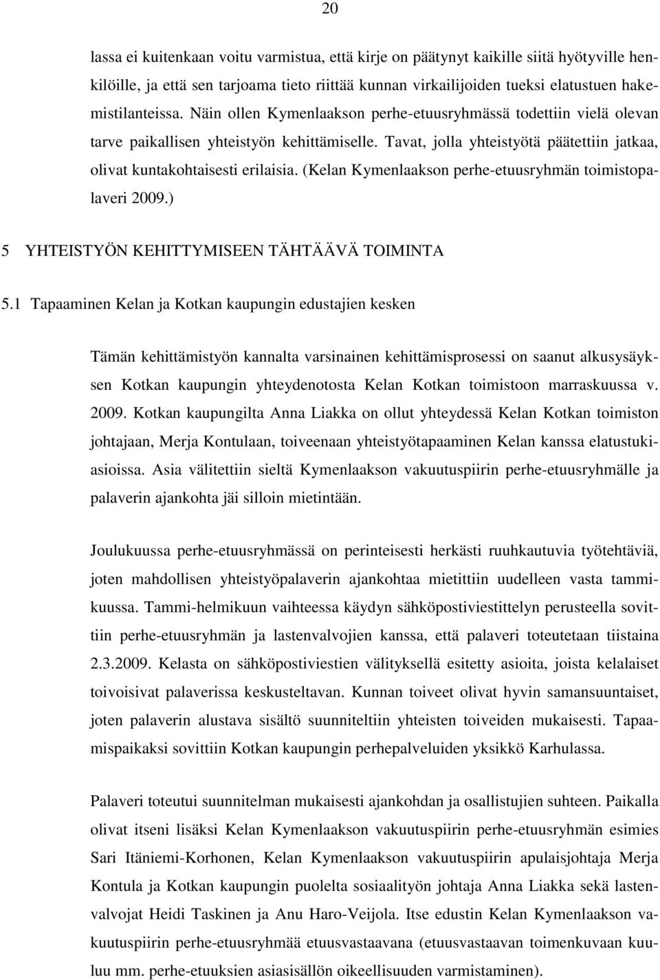 (Kelan Kymenlaakson perhe-etuusryhmän toimistopalaveri 2009.) 5 YHTEISTYÖN KEHITTYMISEEN TÄHTÄÄVÄ TOIMINTA 5.