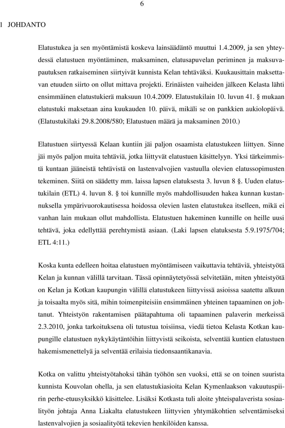 Kuukausittain maksettavan etuuden siirto on ollut mittava projekti. Erinäisten vaiheiden jälkeen Kelasta lähti ensimmäinen elatustukierä maksuun 10.4.2009. Elatustukilain 10. luvun 41.