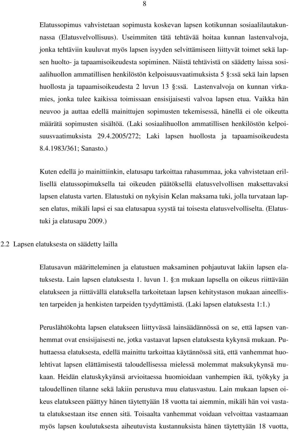 Näistä tehtävistä on säädetty laissa sosiaalihuollon ammatillisen henkilöstön kelpoisuusvaatimuksista 5 :ssä sekä lain lapsen huollosta ja tapaamisoikeudesta 2 luvun 13 :ssä.