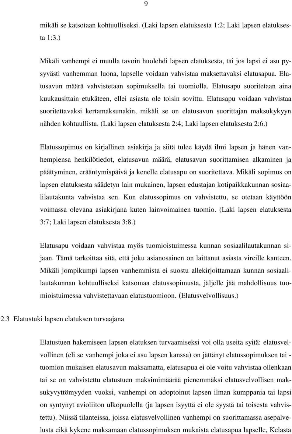 Elatusavun määrä vahvistetaan sopimuksella tai tuomiolla. Elatusapu suoritetaan aina kuukausittain etukäteen, ellei asiasta ole toisin sovittu.