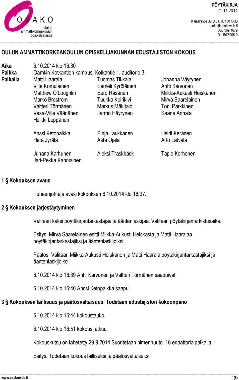 Saarelainen Valtteri Törmänen Markus Mäkitalo Toni Parkkinen Vesa-Ville Väänänen Jarmo Häyrynen Saana Annala Heikki Leppänen Anssi Ketopaikka Pinja Laukkanen Heidi Keränen Heta Jyrälä Asta Ojala Arto
