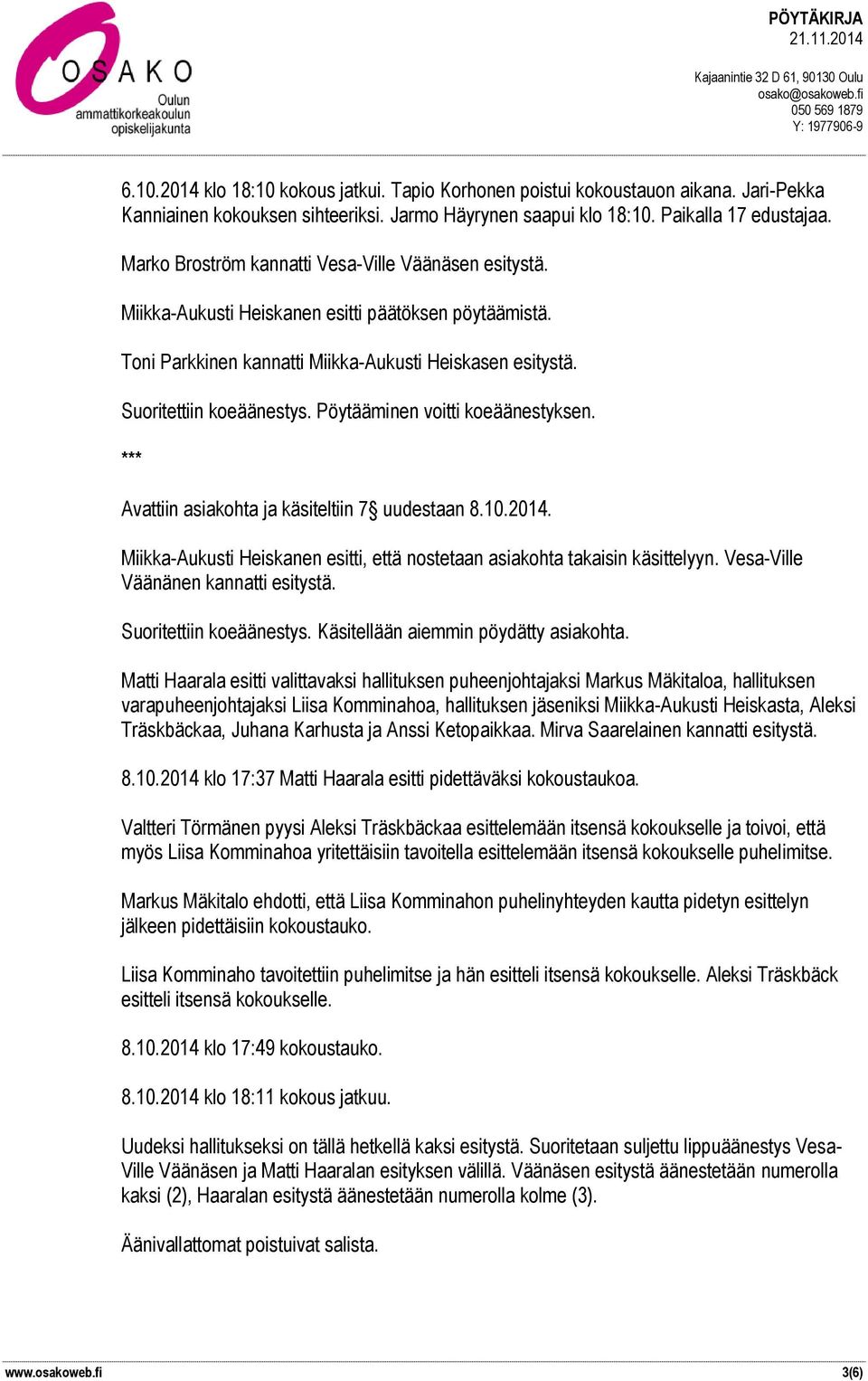 Pöytääminen voitti koeäänestyksen. *** Avattiin asiakohta ja käsiteltiin 7 uudestaan 8.10.2014. Miikka-Aukusti Heiskanen esitti, että nostetaan asiakohta takaisin käsittelyyn.