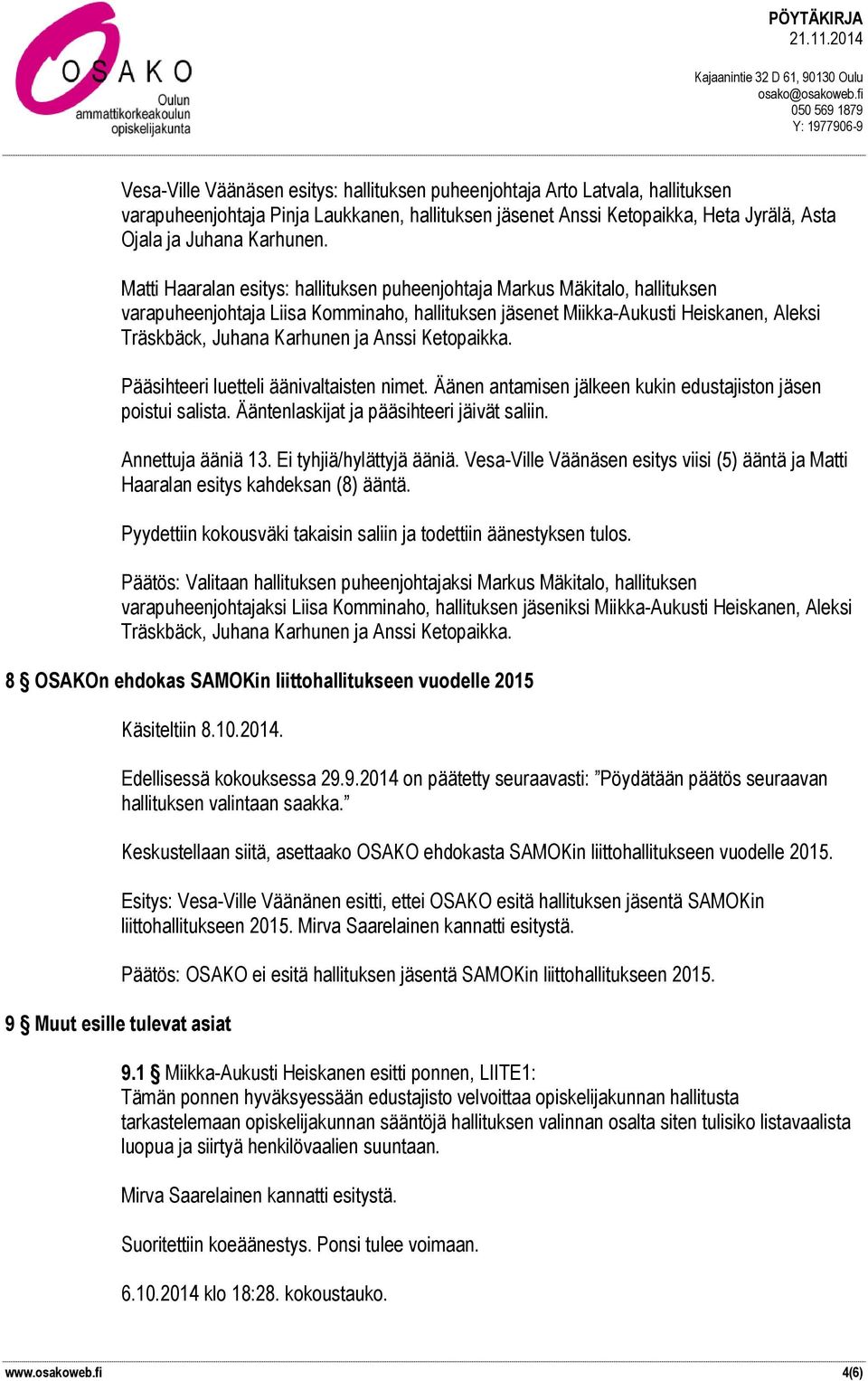 Anssi Ketopaikka. Pääsihteeri luetteli äänivaltaisten nimet. Äänen antamisen jälkeen kukin edustajiston jäsen poistui salista. Ääntenlaskijat ja pääsihteeri jäivät saliin. Annettuja ääniä 13.
