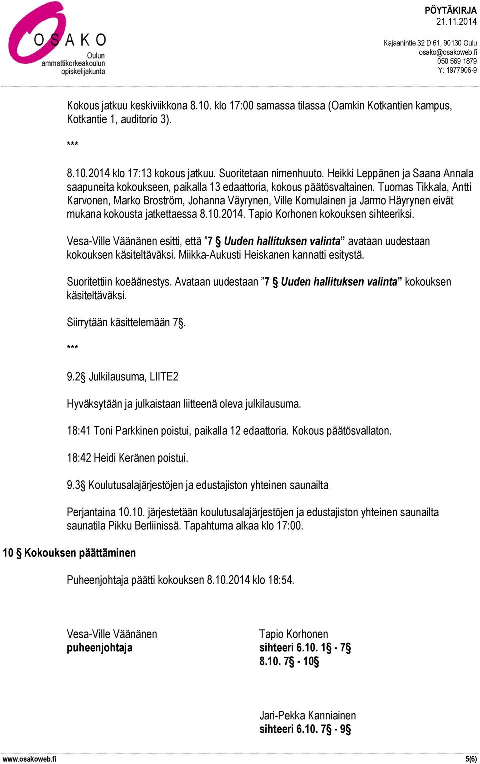 Tuomas Tikkala, Antti Karvonen, Marko Broström, Johanna Väyrynen, Ville Komulainen ja Jarmo Häyrynen eivät mukana kokousta jatkettaessa 8.10.2014. Tapio Korhonen kokouksen sihteeriksi.