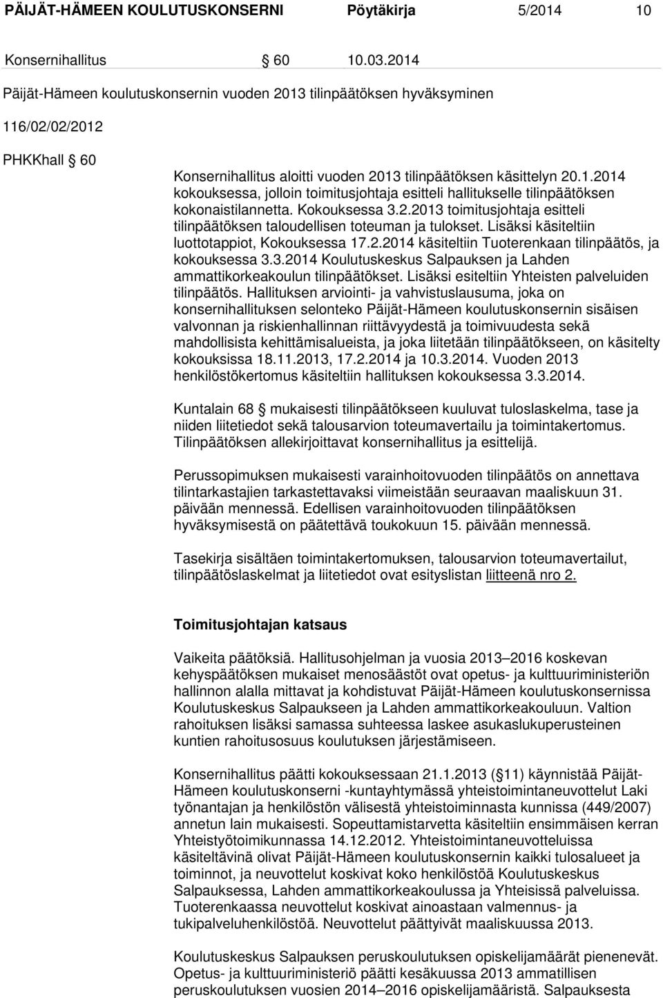 Kokouksessa 3.2.2013 toimitusjohtaja esitteli tilinpäätöksen taloudellisen toteuman ja tulokset. Lisäksi käsiteltiin luottotappiot, Kokouksessa 17.2.2014 käsiteltiin Tuoterenkaan tilinpäätös, ja kokouksessa 3.