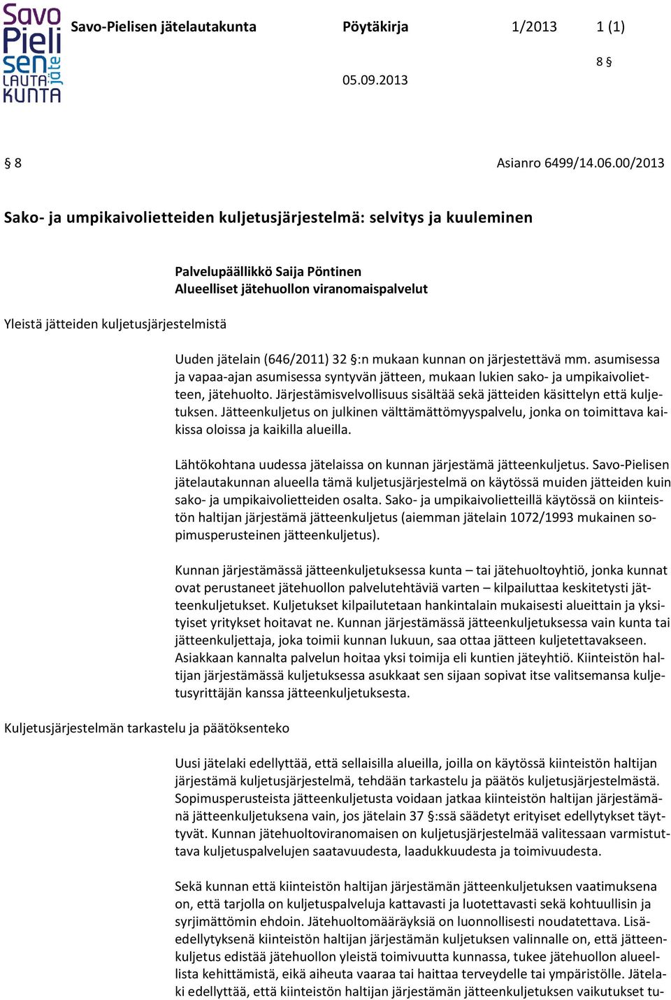 Pöntinen Alueelliset jätehuollon viranomaispalvelut Uuden jätelain (646/2011) 32 :n mukaan kunnan on järjestettävä mm.