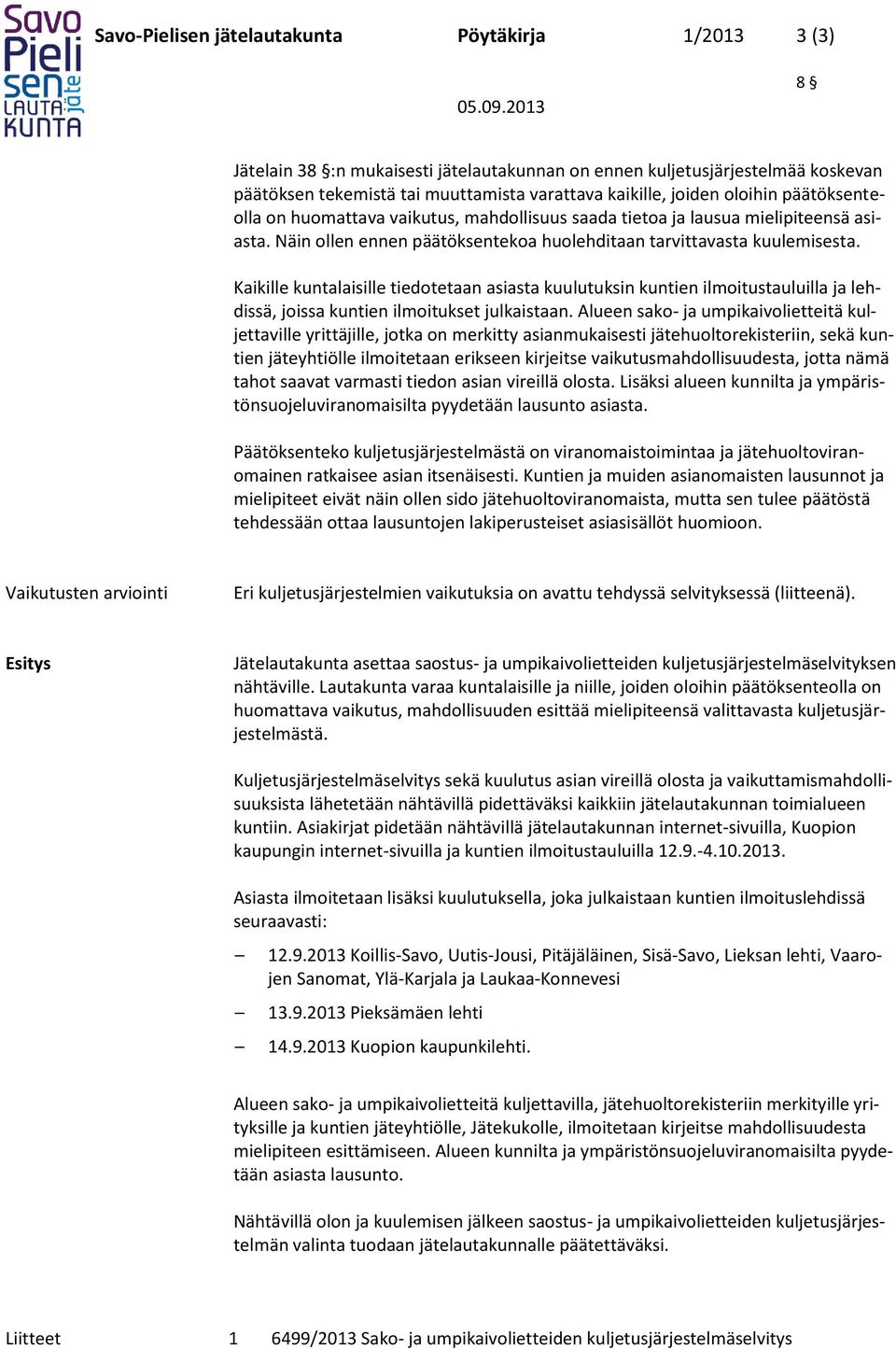 Kaikille kuntalaisille tiedotetaan asiasta kuulutuksin kuntien ilmoitustauluilla ja lehdissä, joissa kuntien ilmoitukset julkaistaan.
