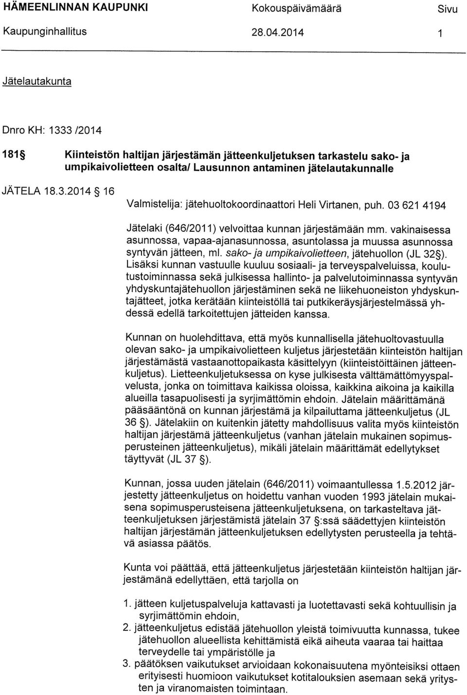 03 621 4194 Jätelaki (646/2011) velvoittaa kunnan järjestämään mm. vakinaisessa asunnossa, vapaa-ajanasunnossa, asuntolassa ja muussa asunnossa syntyvän jätteen, ml.