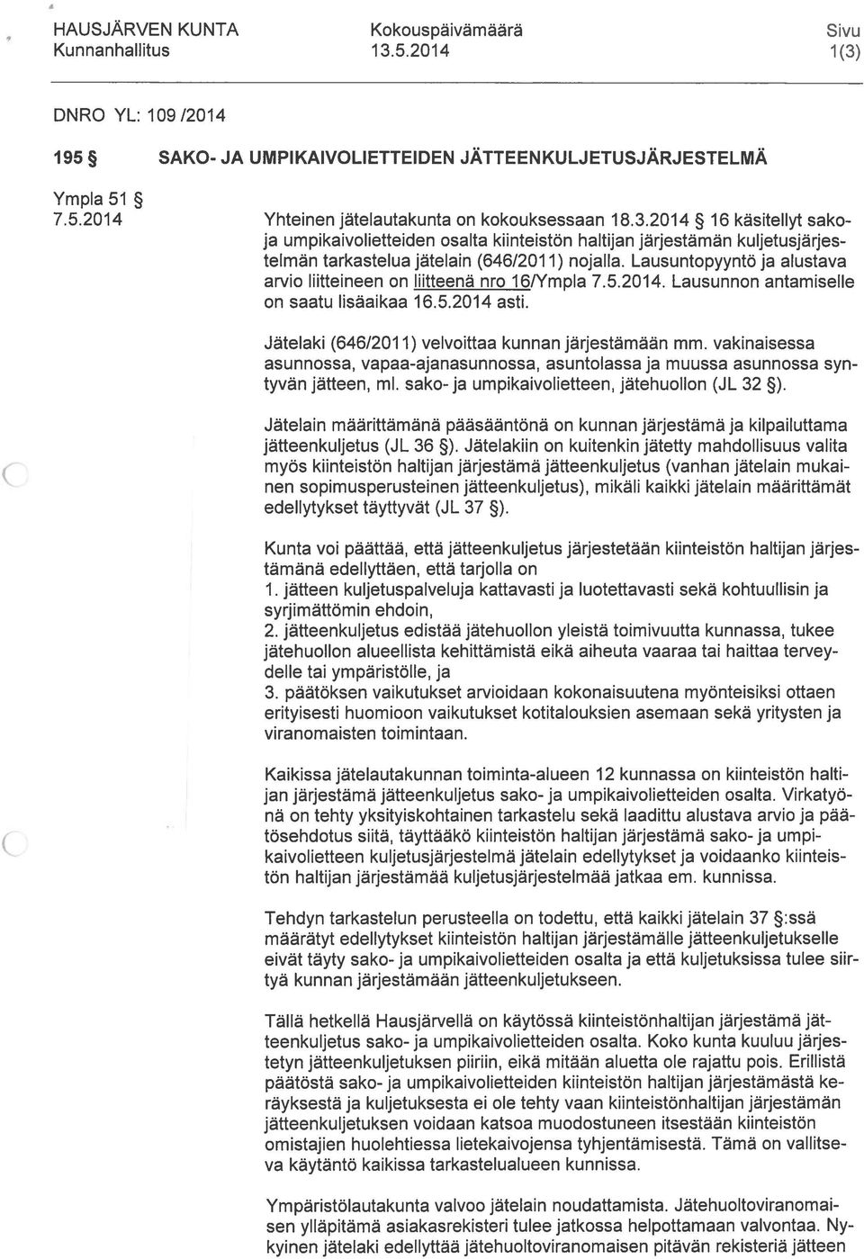 Lausuntopyyntöja alustava arvio liitteineen on liitteenä nro 16/Ympla 7.5.2014. Lausunnon antamiselle on saatu lisäaikaa 16.5.2014 asti. Jätelaki (646/2011) velvoittaa kunnan järjestämään mm.