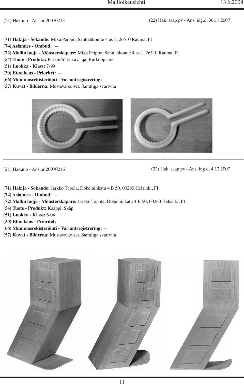 Rauma, FI (54) Tuote - Produkt: Purkin/tölkin avaaja. Burköppnare (51) Luokka - Klass: 7-99 (21) Hak.n:o - Ans.nr 20070216 (22) Hak. saap.pv - Ans. ing.d. 4.