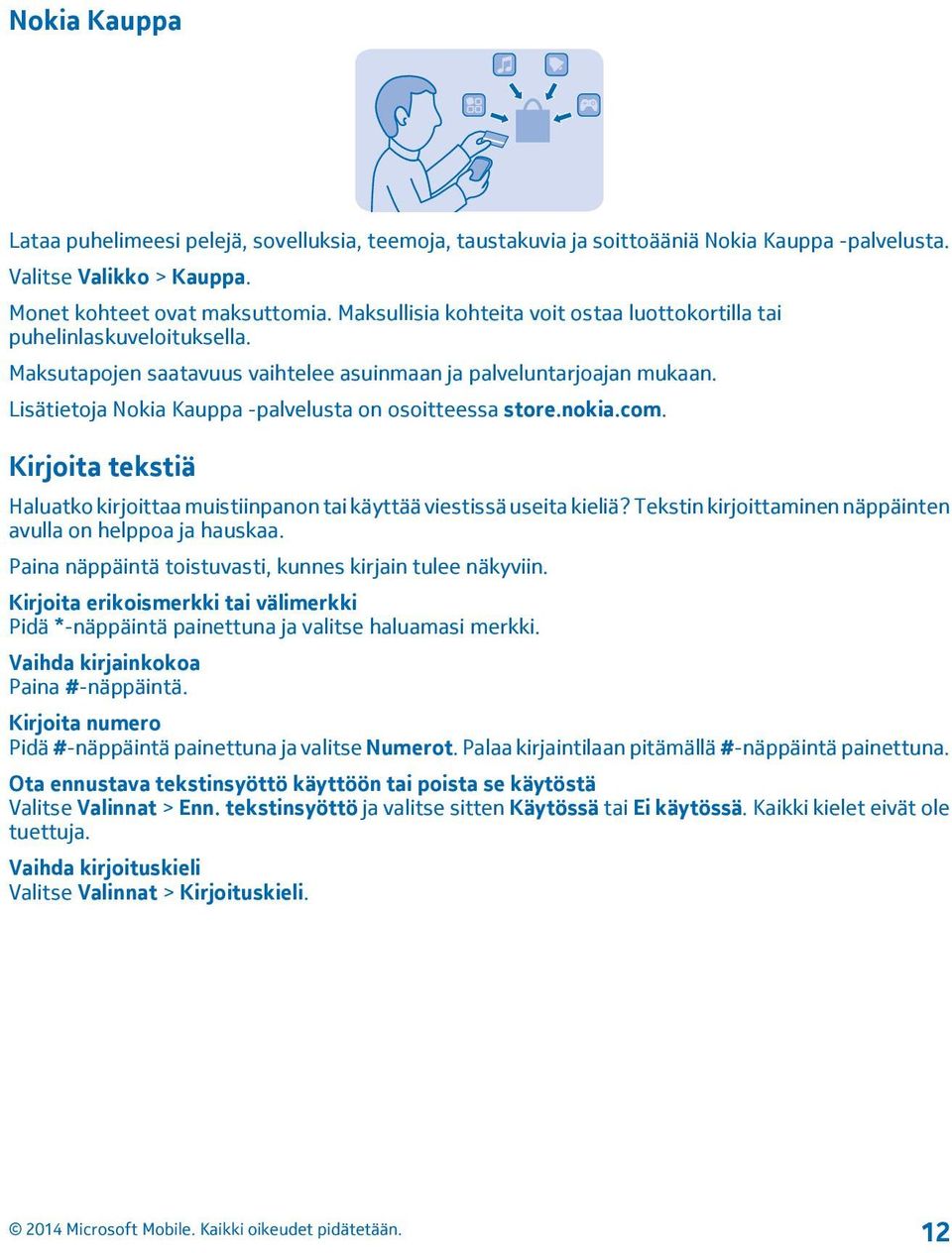 Lisätietoja Nokia Kauppa -palvelusta on osoitteessa store.nokia.com. Kirjoita tekstiä Haluatko kirjoittaa muistiinpanon tai käyttää viestissä useita kieliä?