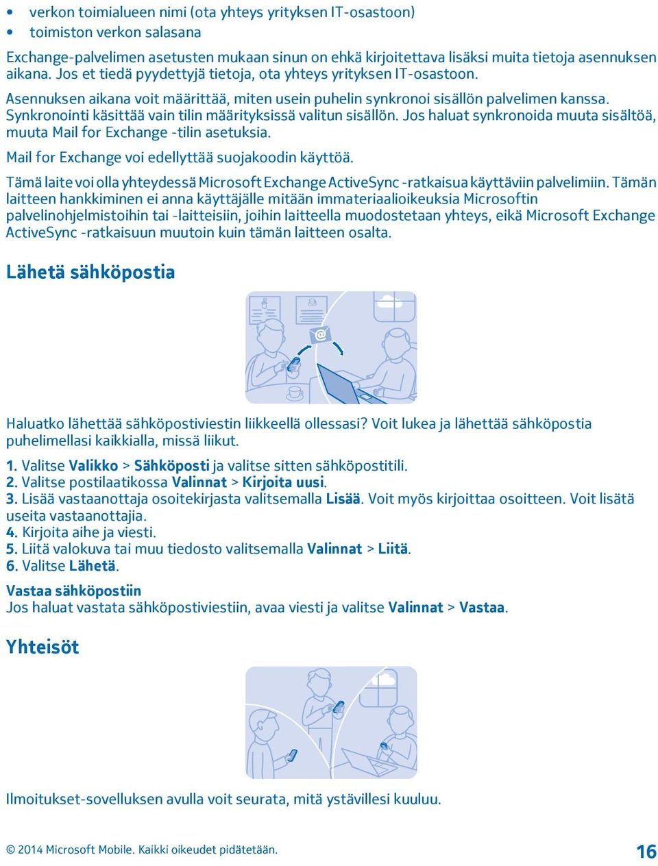 Synkronointi käsittää vain tilin määrityksissä valitun sisällön. Jos haluat synkronoida muuta sisältöä, muuta Mail for Exchange -tilin asetuksia. Mail for Exchange voi edellyttää suojakoodin käyttöä.