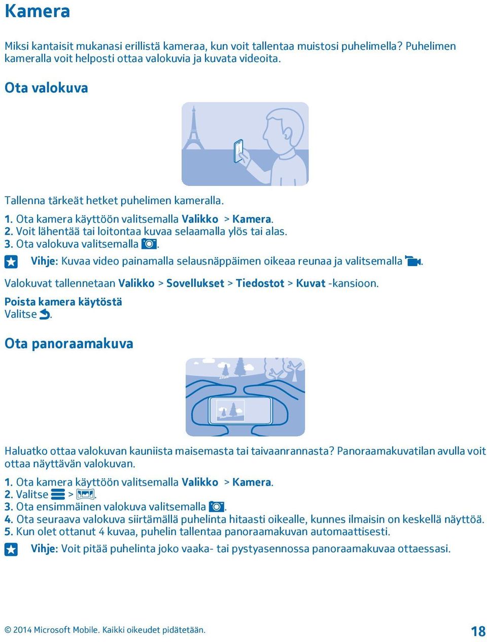 Ota valokuva valitsemalla. Vihje: Kuvaa video painamalla selausnäppäimen oikeaa reunaa ja valitsemalla. Valokuvat tallennetaan Valikko > Sovellukset > Tiedostot > Kuvat -kansioon.