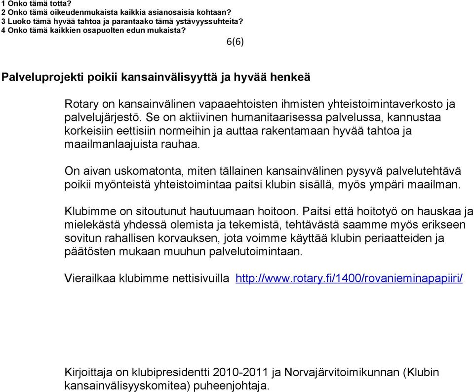 On aivan uskomatonta, miten tällainen kansainvälinen pysyvä palvelutehtävä poikii myönteistä yhteistoimintaa paitsi klubin sisällä, myös ympäri maailman. Klubimme on sitoutunut hautuumaan hoitoon.