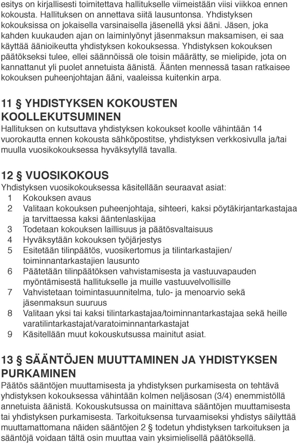 Yhdistyksen kokouksen päätökseksi tulee, ellei säännöissä ole toisin määrätty, se mielipide, jota on kannattanut yli puolet annetuista äänistä.