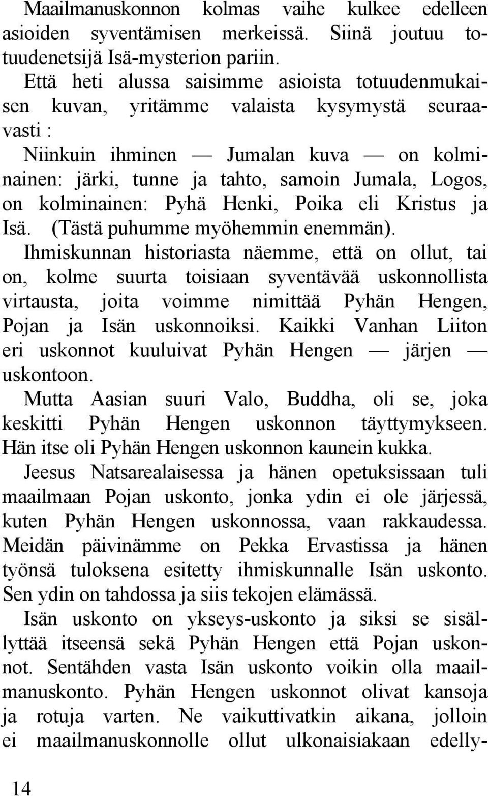 kolminainen: Pyhä Henki, Poika eli Kristus ja Isä. (Tästä puhumme myöhemmin enemmän).