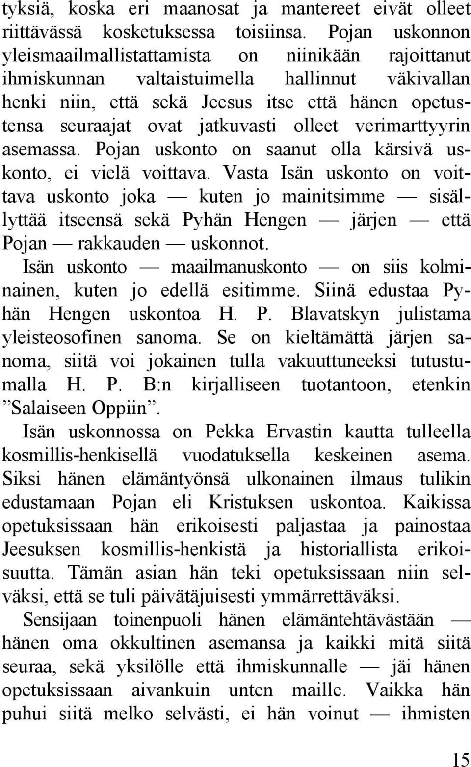 olleet verimarttyyrin asemassa. Pojan uskonto on saanut olla kärsivä uskonto, ei vielä voittava.