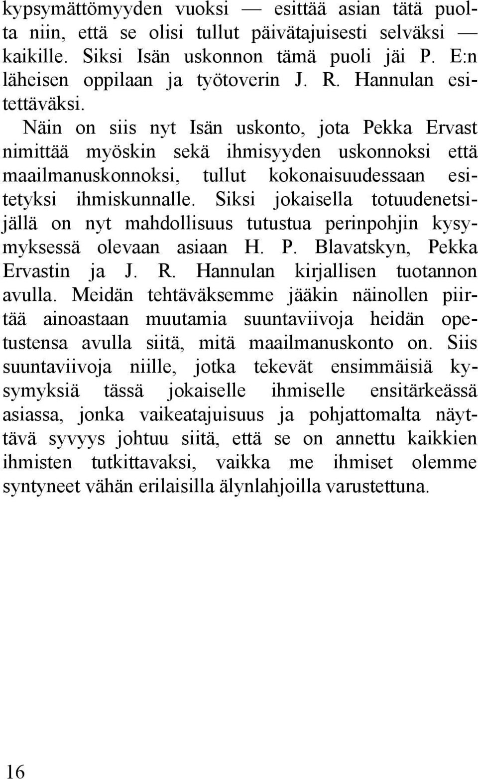 Siksi jokaisella totuudenetsijällä on nyt mahdollisuus tutustua perinpohjin kysymyksessä olevaan asiaan H. P. Blavatskyn, Pekka Ervastin ja J. R. Hannulan kirjallisen tuotannon avulla.