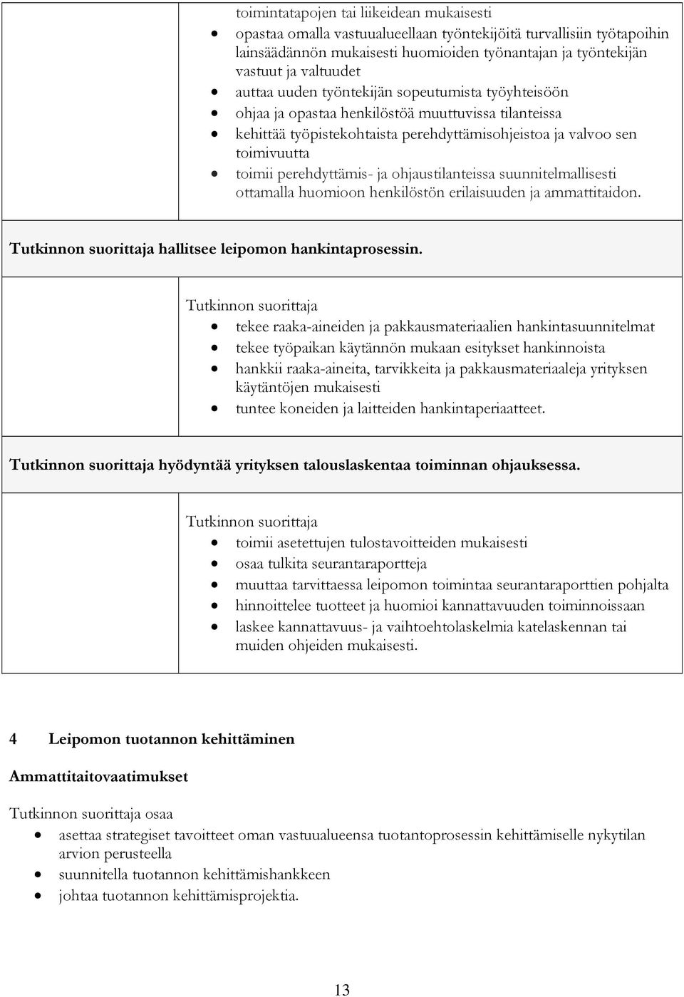 perehdyttämis- ja ohjaustilanteissa suunnitelmallisesti ottamalla huomioon henkilöstön erilaisuuden ja ammattitaidon. hallitsee leipomon hankintaprosessin.