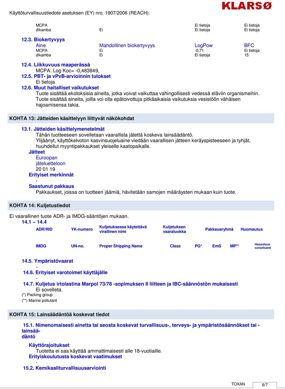 sisältää aineita, joilla voi olla epätoivottuja pitkäaikaisia vaikutuksia vesistöön vähäisen hajoamisensa takia. KOHTA 13