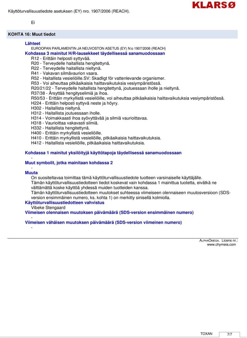 R53 Voi aiheuttaa pitkäaikaisia haittavaikutuksia vesiympäristössä. R20/21/22 Terveydelle haitallista hengitettynä, joutuessaan iholle ja nieltynä. R37/38 Ärsyttää hengityselimiä ja ihoa.