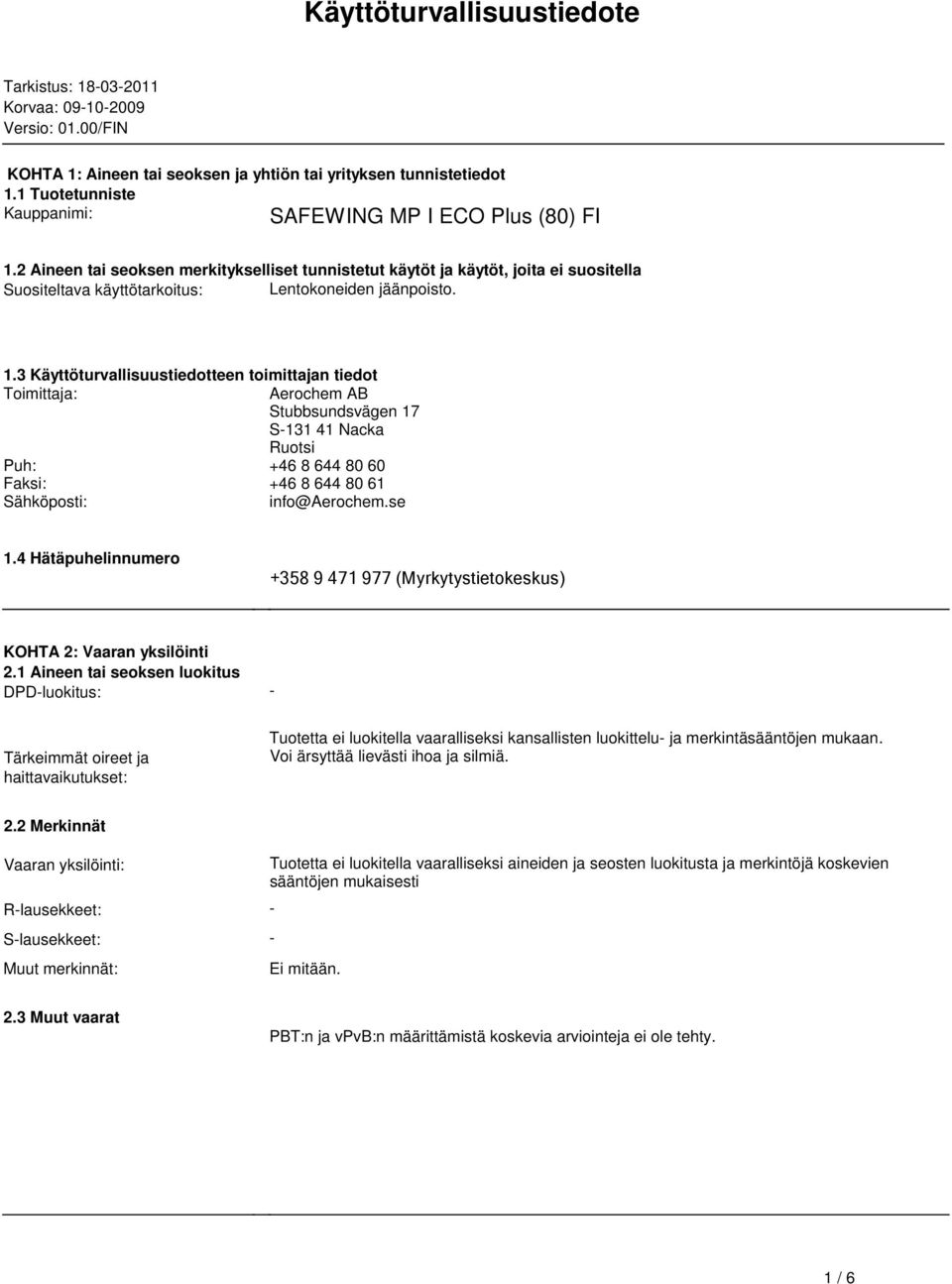 toimittajan tiedot Toimittaja: Aerochem AB Stubbsundsvägen 17 S-131 41 Nacka Ruotsi Puh: +46 8 644 80 60 Faksi: +46 8 644 80 61 Sähköposti: info@aerochemse 14 Hätäpuhelinnumero +358 9 471 977