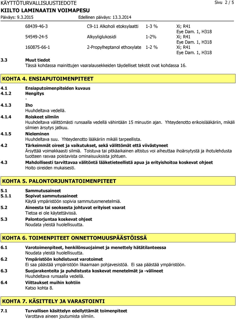 4.1.4 Roiskeet silmiin Huuhdeltava välittömästi runsaalla vedellä vähintään 15 minuutin ajan. Yhteydenotto erikoislääkäriin, mikäli silmien ärsytys jatkuu. 4.1.5 Nieleminen Huuhdeltava suu.