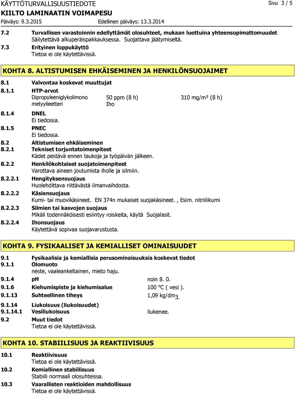 Altistumisen ehkäiseminen 8.2.1 Tekniset torjuntatoimenpiteet Kädet pestävä ennen taukoja ja työpäivän jälkeen. 8.2.2 Henkilökohtaiset suojatoimenpiteet Varottava aineen joutumista iholle ja silmiin.