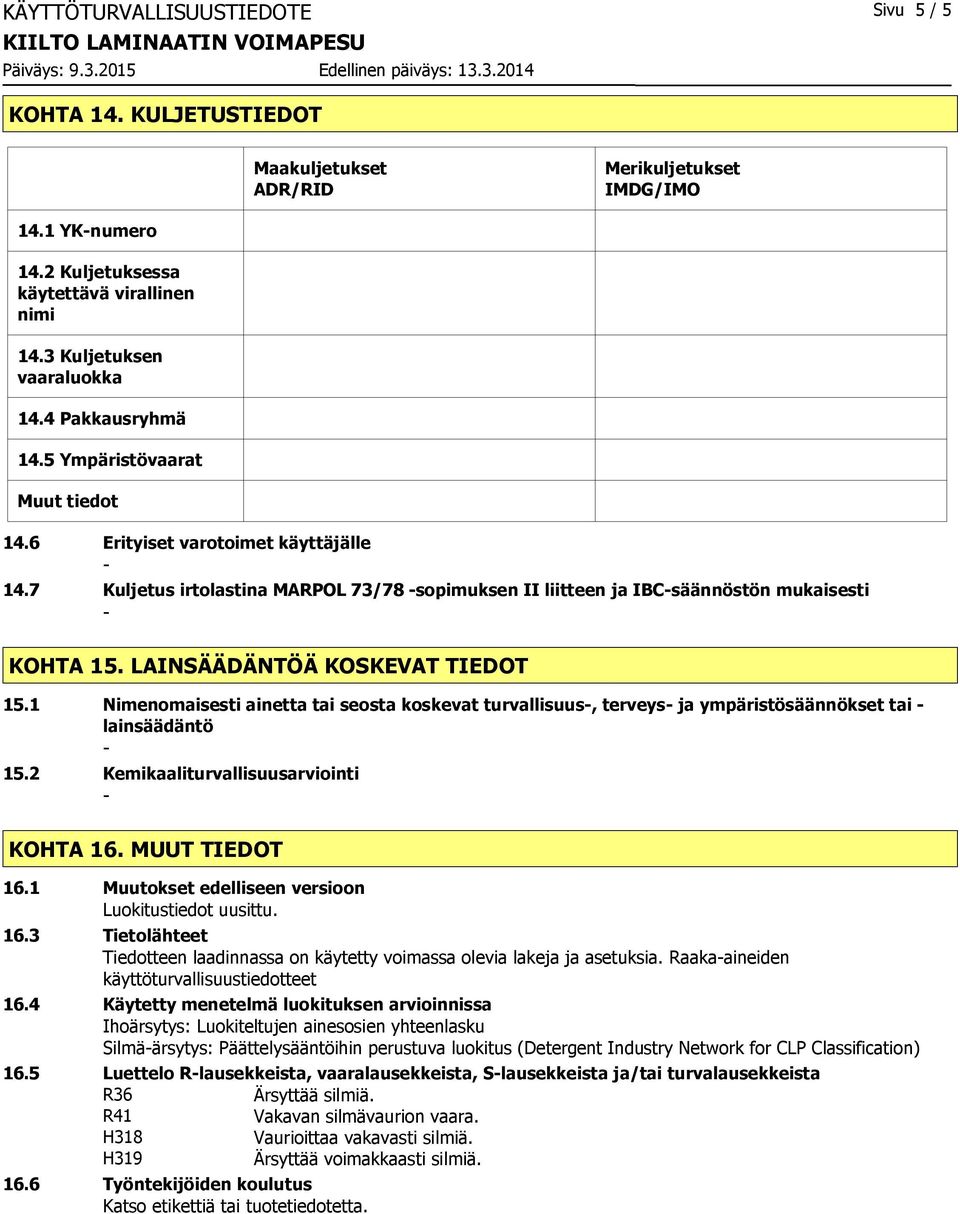 7 Kuljetus irtolastina MARPOL 73/78 sopimuksen II liitteen ja IBCsäännöstön mukaisesti KOHTA 15. LAINSÄÄDÄNTÖÄ KOSKEVAT TIEDOT 15.