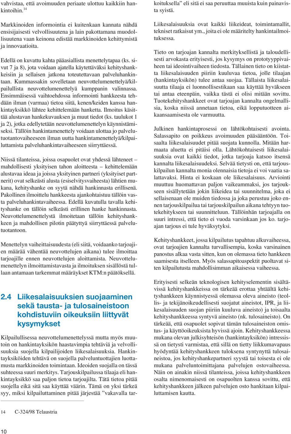 Edellä on kuvattu kahta pääasiallista menettelytapaa (ks. sivut 7 ja 8), jota voidaan ajatella käytettäväksi kehityshankkeisiin ja sellaisen jatkona toteutettavaan palveluhankintaan.