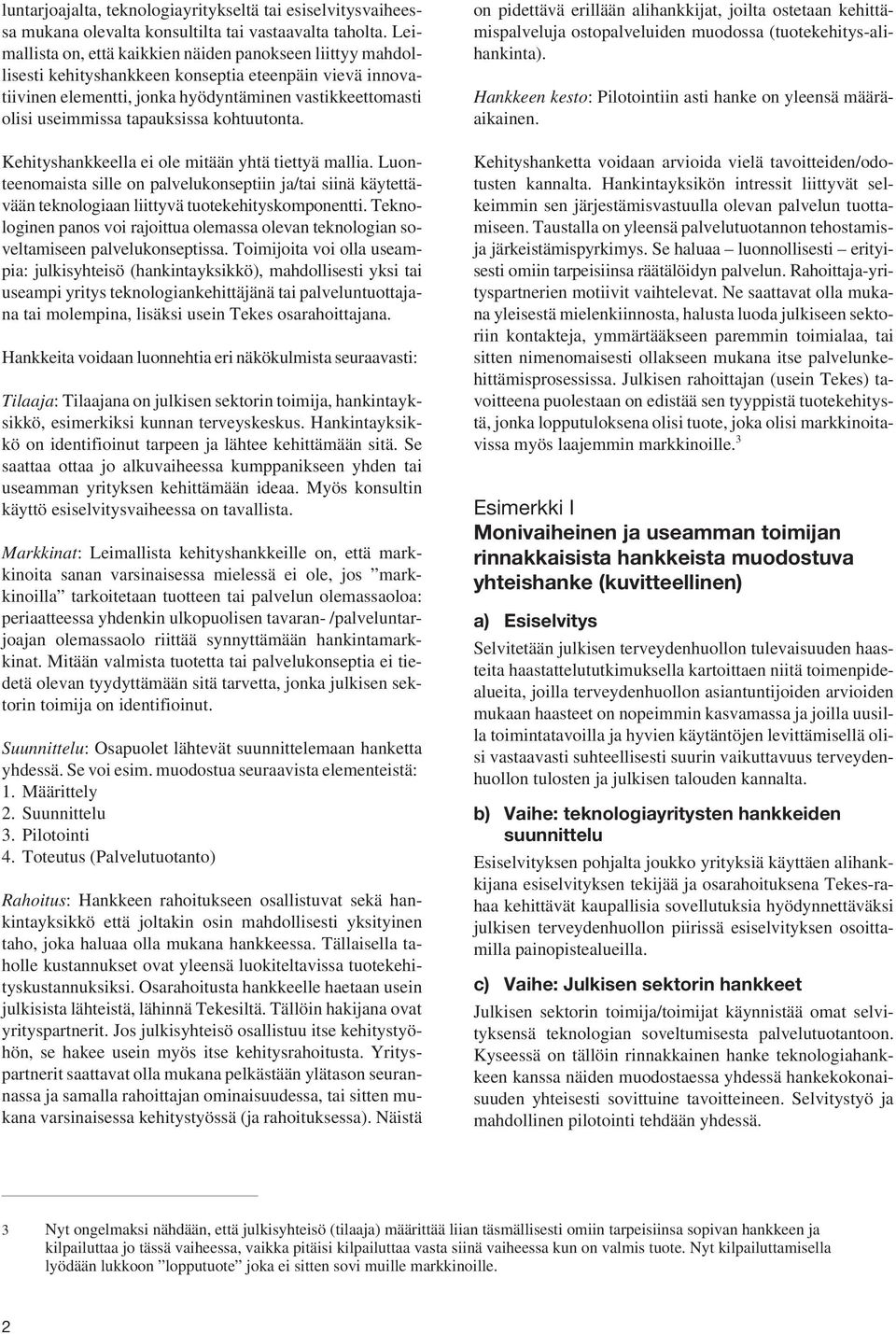 tapauksissa kohtuutonta. Kehityshankkeella ei ole mitään yhtä tiettyä mallia. Luonteenomaista sille on palvelukonseptiin ja/tai siinä käytettävään teknologiaan liittyvä tuotekehityskomponentti.