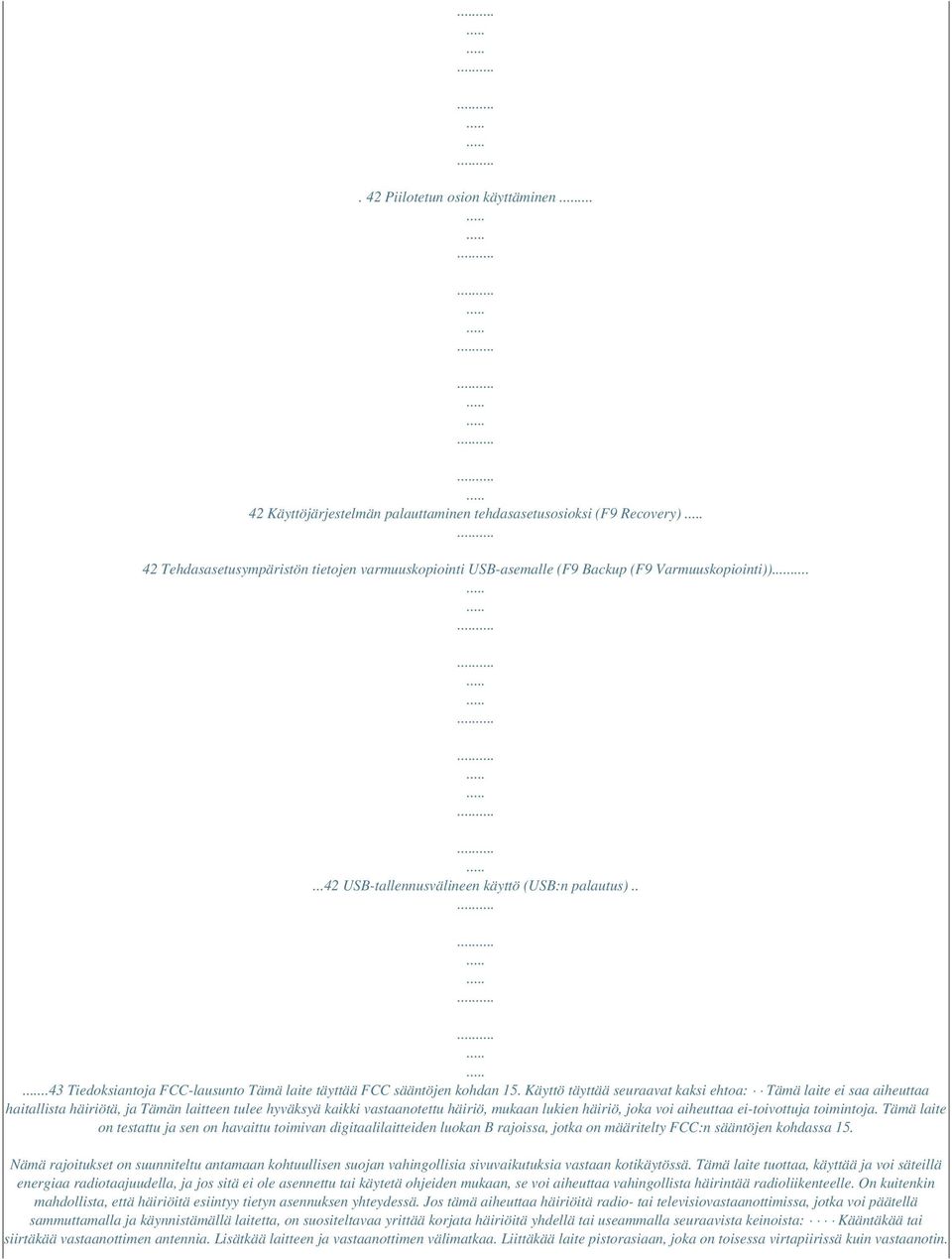 ..42 USB-tallennusvälineen käyttö (USB:n palautus)....43 Tiedoksiantoja FCC-lausunto Tämä laite täyttää FCC sääntöjen kohdan 15.