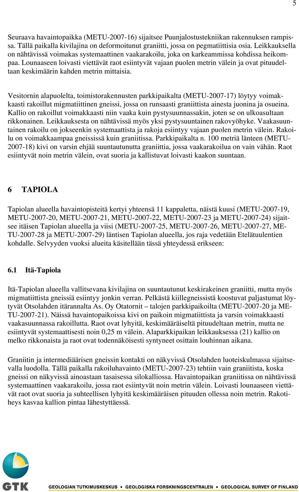 Lounaaseen loivasti viettävät raot esiintyvät vajaan puolen metrin välein ja ovat pituudeltaan keskimäärin kahden metrin mittaisia.