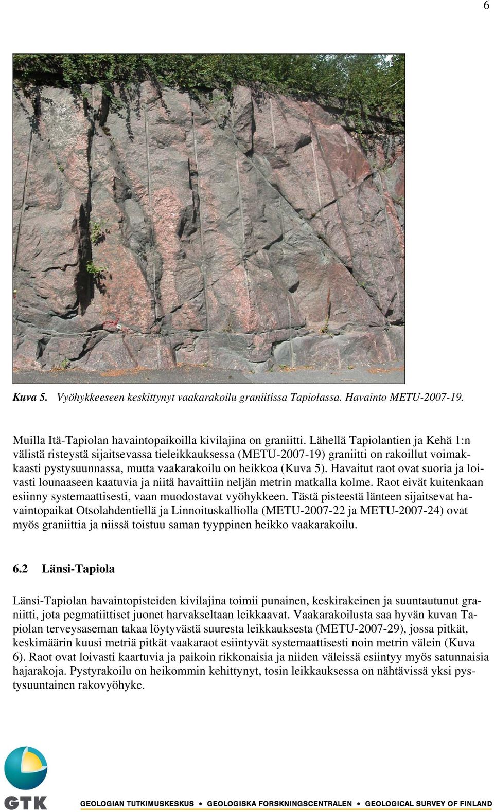 Havaitut raot ovat suoria ja loivasti lounaaseen kaatuvia ja niitä havaittiin neljän metrin matkalla kolme. Raot eivät kuitenkaan esiinny systemaattisesti, vaan muodostavat vyöhykkeen.