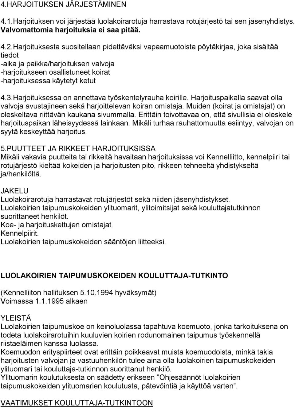 Harjoituksessa on annettava työskentelyrauha koirille. Harjoituspaikalla saavat olla valvoja avustajineen sekä harjoittelevan koiran omistaja.