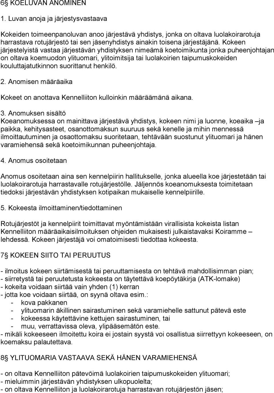 Kokeen järjestelyistä vastaa järjestävän yhdistyksen nimeämä koetoimikunta jonka puheenjohtajan on oltava koemuodon ylituomari, ylitoimitsija tai luolakoirien taipumuskokeiden kouluttajatutkinnon