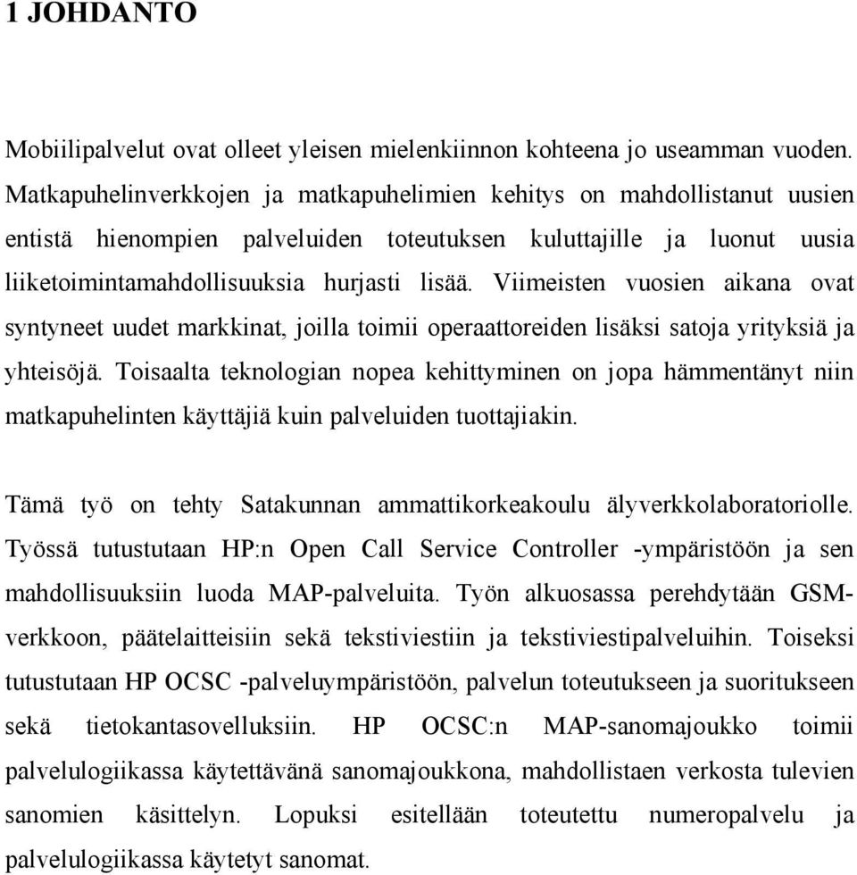 Viimeisten vuosien aikana ovat syntyneet uudet markkinat, joilla toimii operaattoreiden lisäksi satoja yrityksiä ja yhteisöjä.