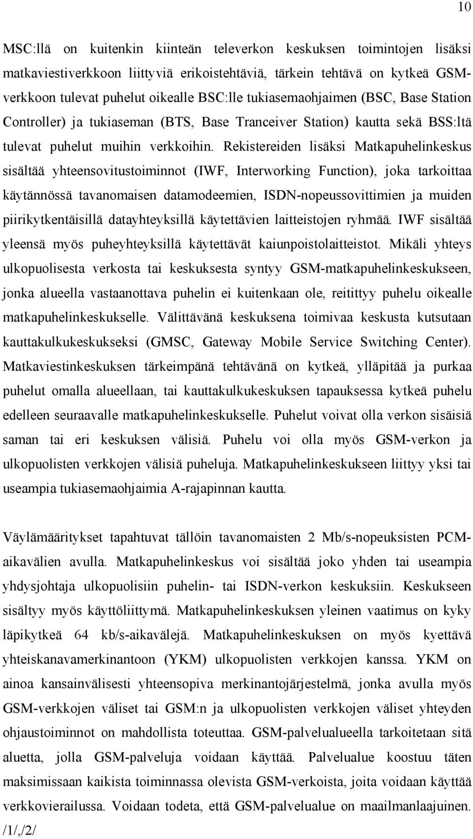 Rekistereiden lisäksi Matkapuhelinkeskus sisältää yhteensovitustoiminnot (IWF, Interworking Function), joka tarkoittaa käytännössä tavanomaisen datamodeemien, ISDN-nopeussovittimien ja muiden