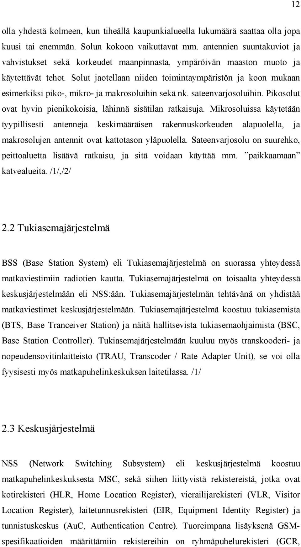 Solut jaotellaan niiden toimintaympäristön ja koon mukaan esimerkiksi piko-, mikro- ja makrosoluihin sekä nk. sateenvarjosoluihin. Pikosolut ovat hyvin pienikokoisia, lähinnä sisätilan ratkaisuja.