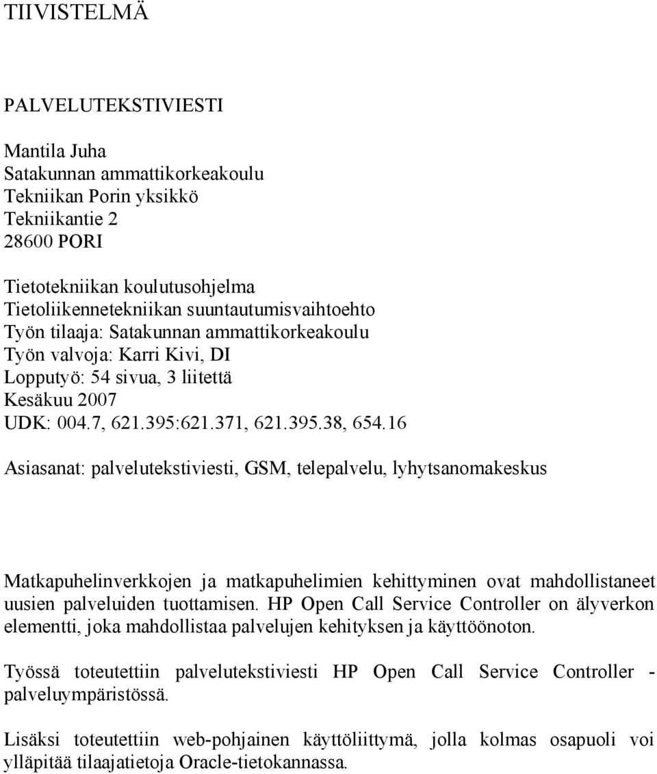 16 Asiasanat: palvelutekstiviesti, GSM, telepalvelu, lyhytsanomakeskus Matkapuhelinverkkojen ja matkapuhelimien kehittyminen ovat mahdollistaneet uusien palveluiden tuottamisen.