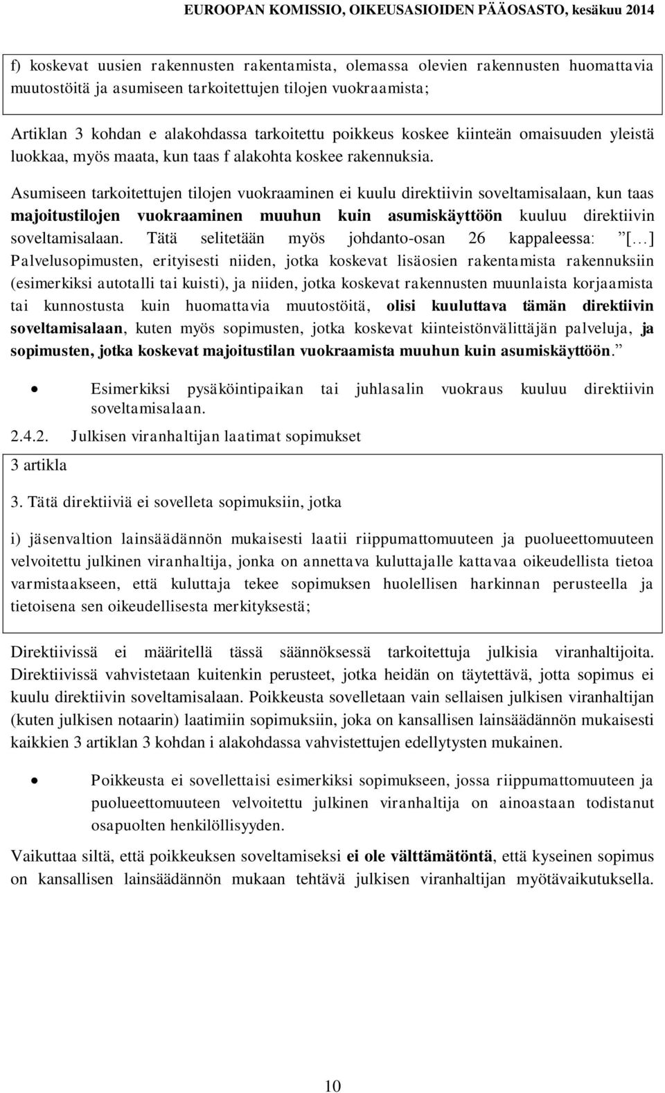 Asumiseen tarkoitettujen tilojen vuokraaminen ei kuulu direktiivin soveltamisalaan, kun taas majoitustilojen vuokraaminen muuhun kuin asumiskäyttöön kuuluu direktiivin soveltamisalaan.