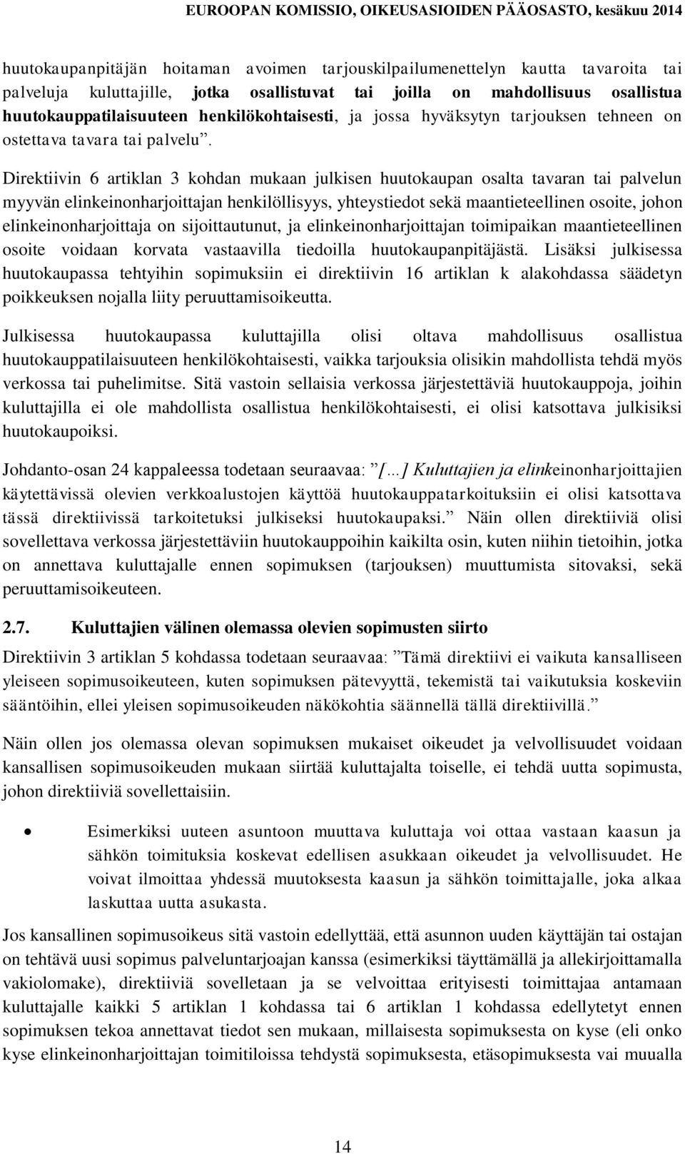 Direktiivin 6 artiklan 3 kohdan mukaan julkisen huutokaupan osalta tavaran tai palvelun myyvän elinkeinonharjoittajan henkilöllisyys, yhteystiedot sekä maantieteellinen osoite, johon