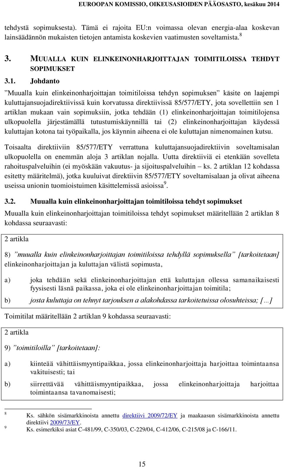 Johdanto Muualla kuin elinkeinonharjoittajan toimitiloissa tehdyn sopimuksen käsite on laajempi kuluttajansuojadirektiivissä kuin korvatussa direktiivissä 85/577/ETY, jota sovellettiin sen 1 artiklan