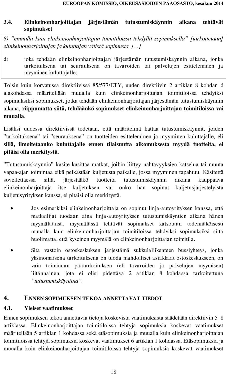 myyminen kuluttajalle; Toisin kuin korvatussa direktiivissä 85/577/ETY, uuden direktiivin 2 artiklan 8 kohdan d alakohdassa määritellään muualla kuin elinkeinonharjoittajan toimitiloissa tehdyiksi