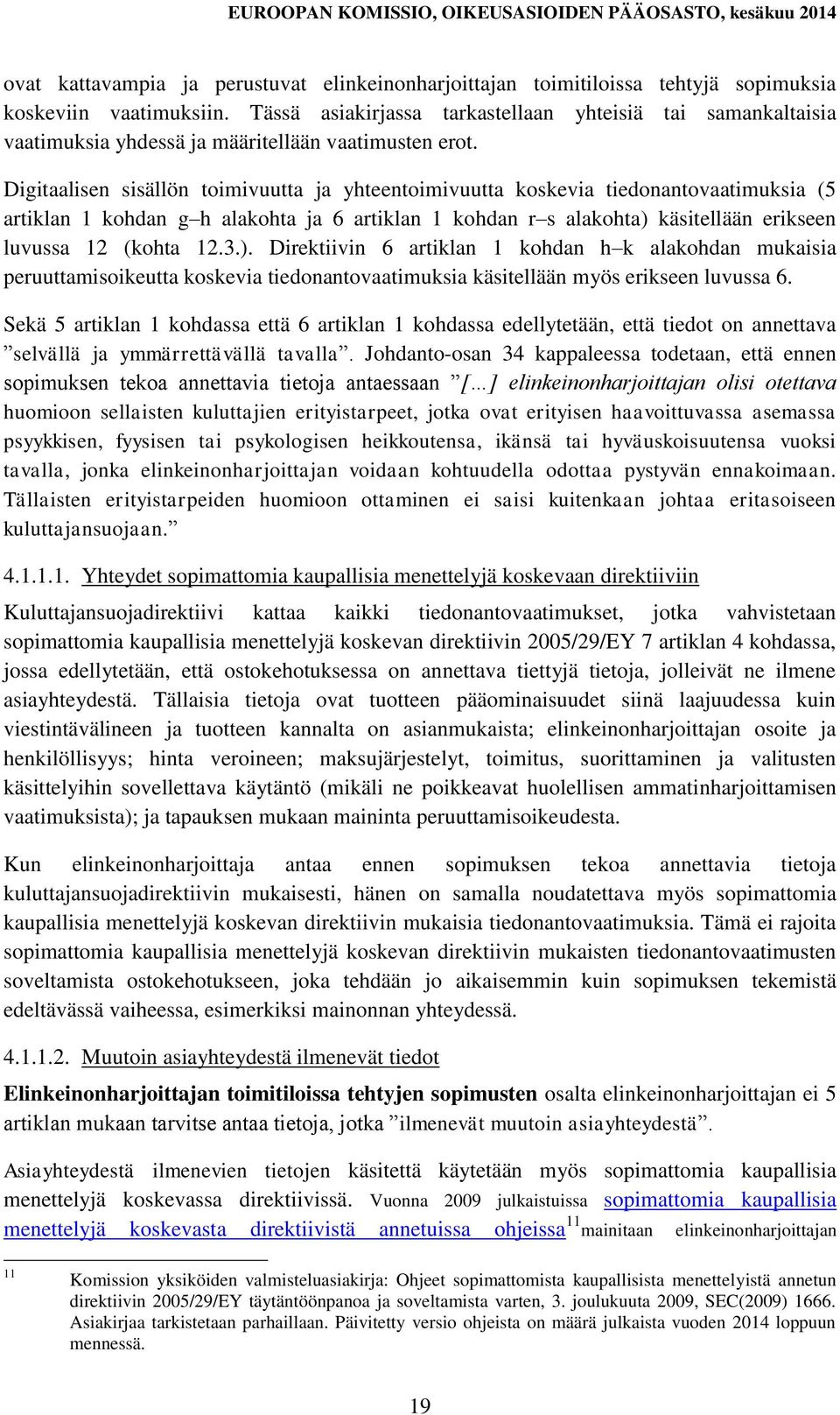 Digitaalisen sisällön toimivuutta ja yhteentoimivuutta koskevia tiedonantovaatimuksia (5 artiklan 1 kohdan g h alakohta ja 6 artiklan 1 kohdan r s alakohta) käsitellään erikseen luvussa 12 (kohta 12.