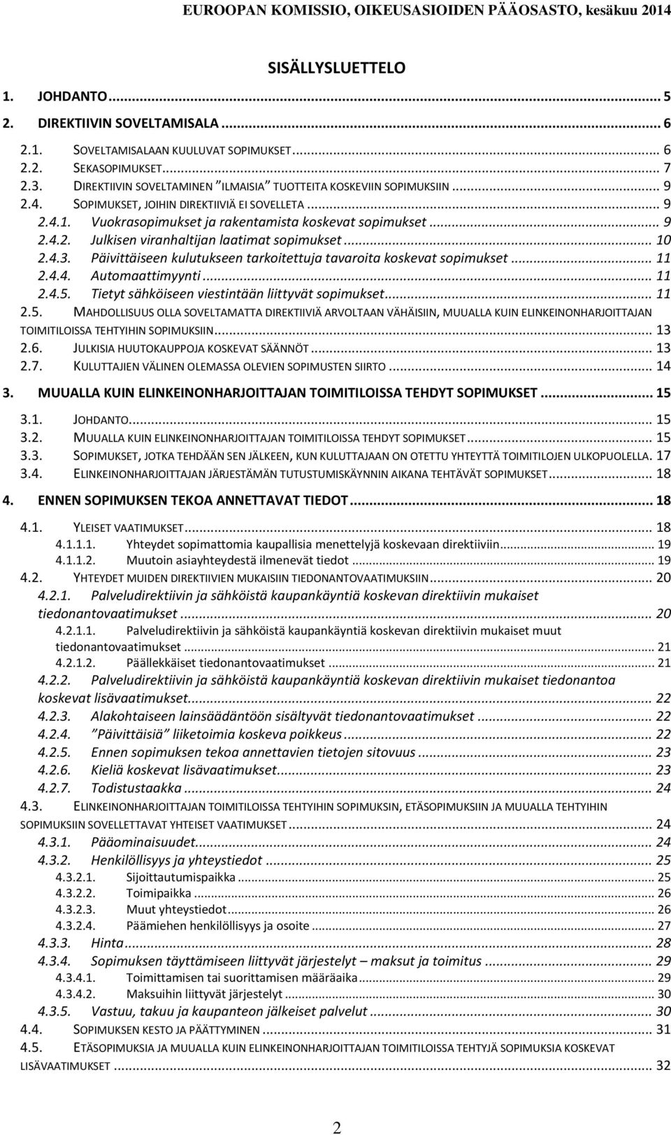 .. 10 2.4.3. Päivittäiseen kulutukseen tarkoitettuja tavaroita koskevat sopimukset... 11 2.4.4. Automaattimyynti... 11 2.4.5.