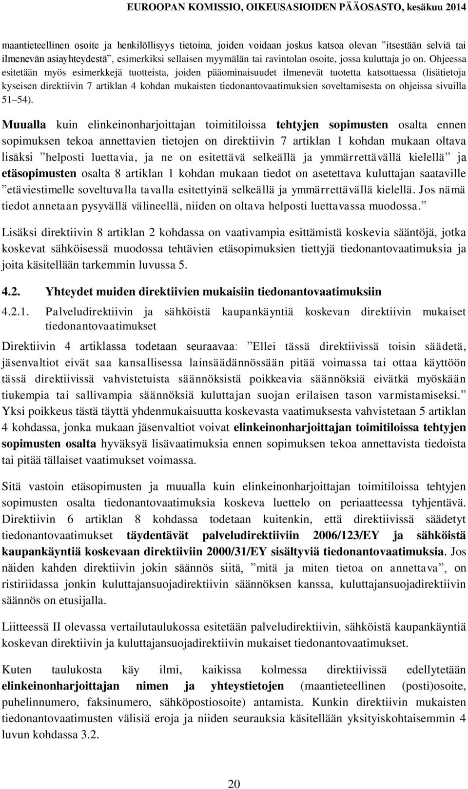 Ohjeessa esitetään myös esimerkkejä tuotteista, joiden pääominaisuudet ilmenevät tuotetta katsottaessa (lisätietoja kyseisen direktiivin 7 artiklan 4 kohdan mukaisten tiedonantovaatimuksien