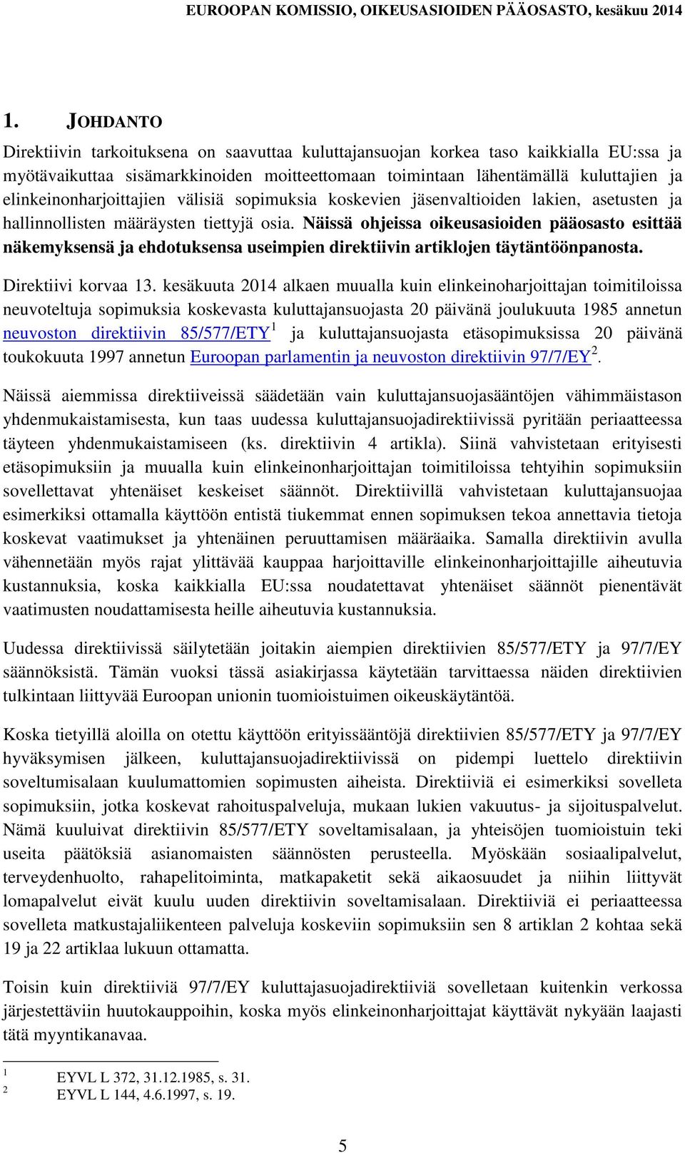 Näissä ohjeissa oikeusasioiden pääosasto esittää näkemyksensä ja ehdotuksensa useimpien direktiivin artiklojen täytäntöönpanosta. Direktiivi korvaa 13.