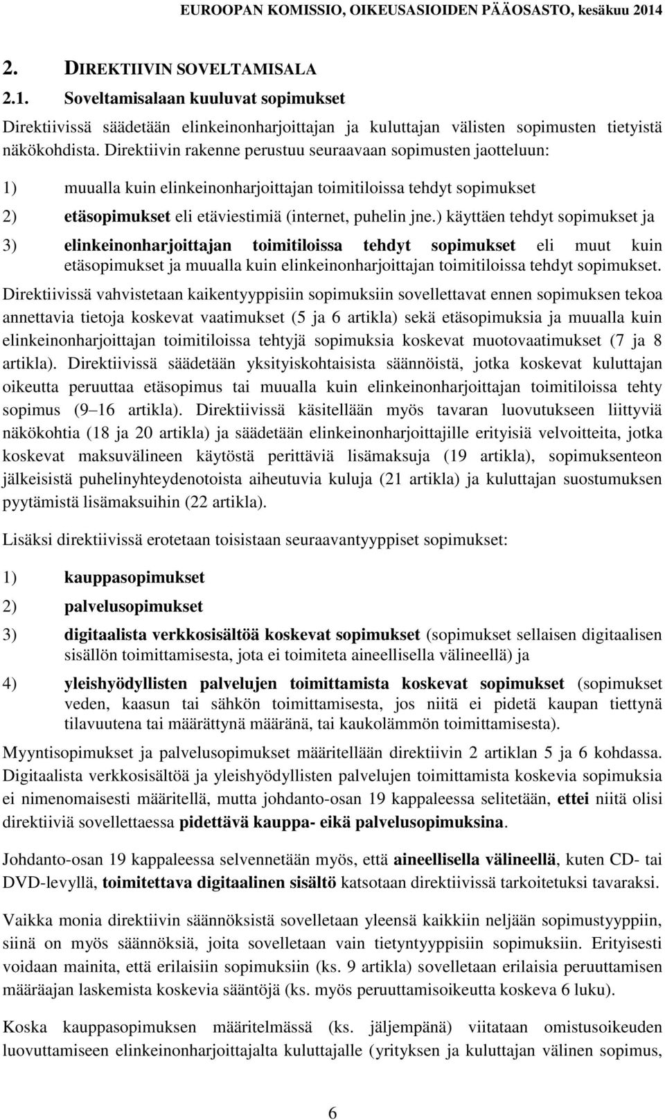 ) käyttäen tehdyt sopimukset ja 3) elinkeinonharjoittajan toimitiloissa tehdyt sopimukset eli muut kuin etäsopimukset ja muualla kuin elinkeinonharjoittajan toimitiloissa tehdyt sopimukset.