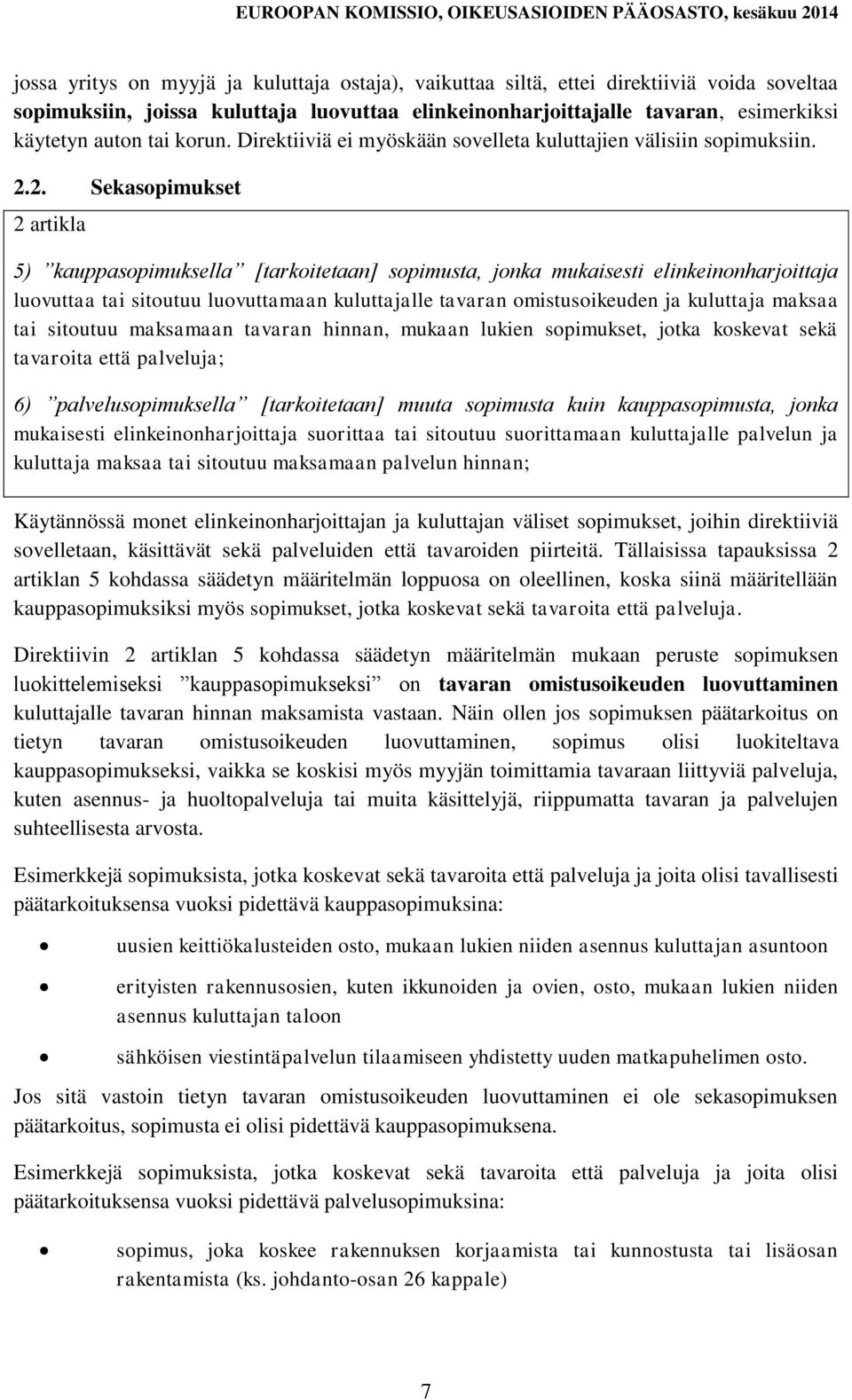 2. Sekasopimukset 2 artikla 5) kauppasopimuksella [tarkoitetaan] sopimusta, jonka mukaisesti elinkeinonharjoittaja luovuttaa tai sitoutuu luovuttamaan kuluttajalle tavaran omistusoikeuden ja